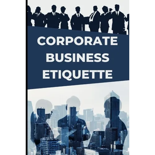 Corporate Business Etiquette and Leadership Skills - Paperback