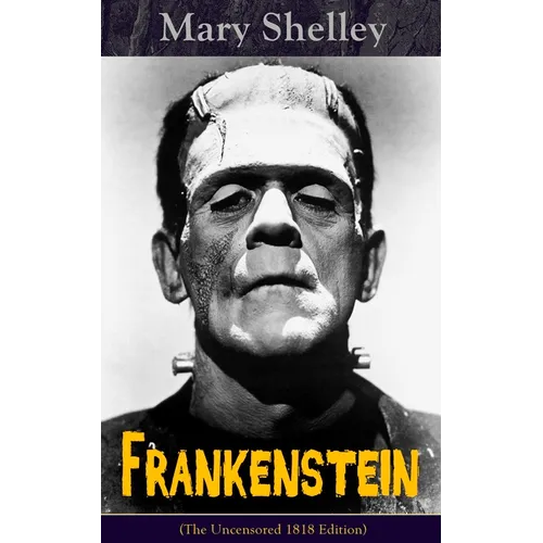 Frankenstein (The Uncensored 1818 Edition): A Gothic Classic - considered to be one of the earliest examples of Science Fiction - Paperback
