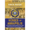 Heroes Of Annapolis: The True Stories of Fourteen Graduates of the U.S. Naval Academy, from the Civil War to the War on Terror - Paperback