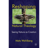Reshaping Natural Theology: Seeing Nature as Creation - Hardcover