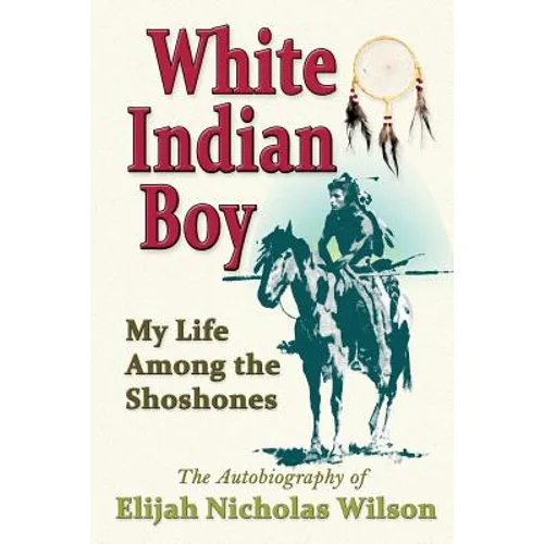 White Indian Boy: My Life Among The Shoshones - Paperback