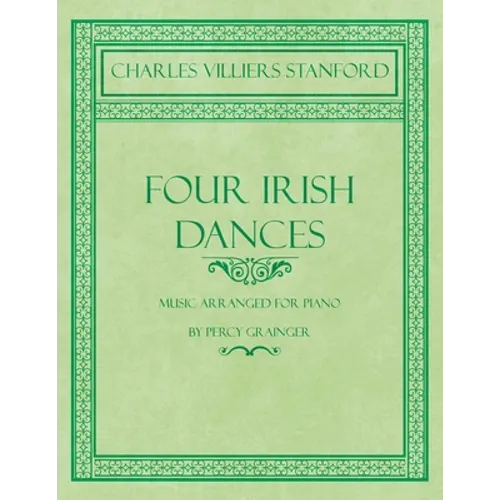 Four Irish Dances - Music Arranged for Piano by Percy Grainger - Paperback