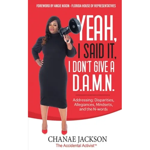 Yeah, I Said It, I Don't Give A D.A.M.N. Addressing: Disparities, Allegiances, Mindsets and N-words - Paperback