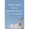 Theology in the Democracy of the Dead: A Dialogue with the Living Tradition - Paperback