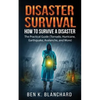 Disaster Survival: How To Survive a Disaster - The practical Guide (Tornado, Hurricane, Earthquake, Avalanche, and More) - Paperback