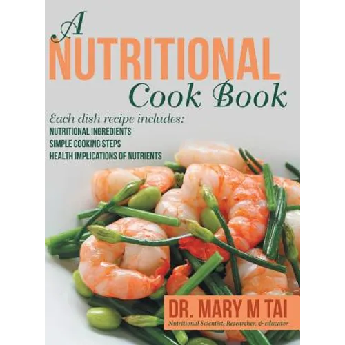 A Nutritional Cook Book: Each Dish Recipe Includes: Nutritional Ingredients Simple Cooking Steps Health Implications of Nutrients - Hardcover