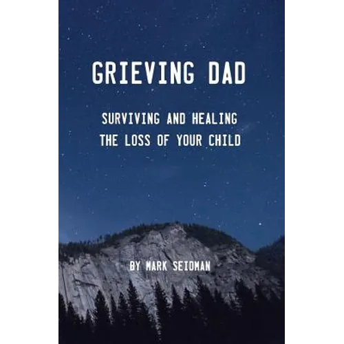 Grieving Dad: Surviving and Healing the Loss of Your Child - Paperback