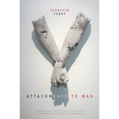 Attachments to War: Biomedical Logics and Violence in Twenty-First-Century America - Paperback