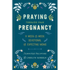 Praying Through Your Pregnancy: A Week-By-Week Devotional for Expecting Moms - Paperback