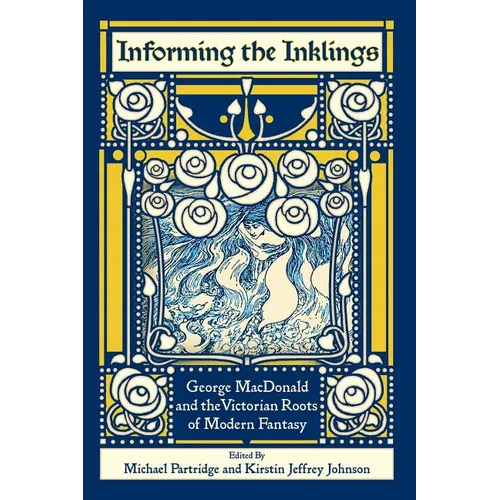 Informing the Inklings: George MacDonald and the Victorian Roots of Modern Fantasy - Paperback