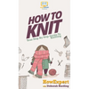 How To Knit: Your Step By Step Guide To Knitting - Hardcover