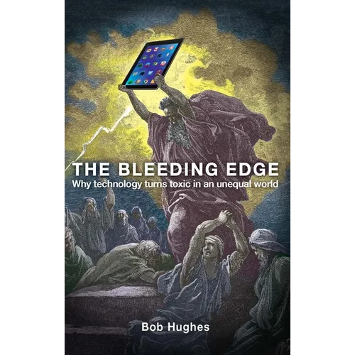 The Bleeding Edge: Why Technology Turns Toxic in an Unequal World - Paperback