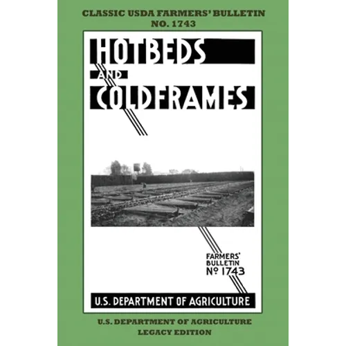 Hotbeds And Coldframes (Legacy Edition): The Classic USDA Farmers' Bulletin No. 1742 With Tips And Traditional Methods in Sustainable Vegetable Garden - Paperback