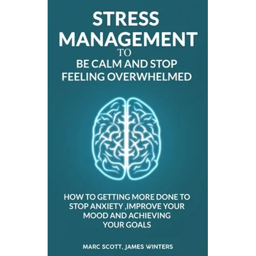 Stress Management to be calm and stop feeling overwhelmed: How to getting more done to stop anxiety, improve your mood and achieving your goals - Paperback