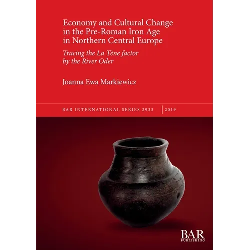 Economy and Cultural Change in the Pre-Roman Iron Age in Northern Central Europe: Tracing the La Tène factor by the River Oder - Paperback