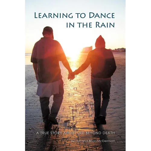 Learning to Dance in the Rain: A True Story about Life Beyond Death - Paperback