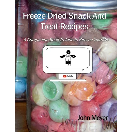 Freeze Dried Snack And Treat Recipes: A Companion Book To John In Bibs on YouTube - Paperback