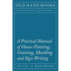 A Practical Manual of House-Painting, Graining, Marbling and Sign Writing - Paperback