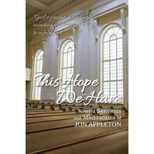 This Hope We Have: Selected Sermons and Meditations of Jon Appleton - Paperback