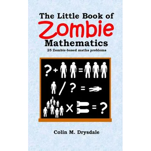 The Little Book of Zombie Mathematics: 25 Zombie-based Maths Problems - Paperback