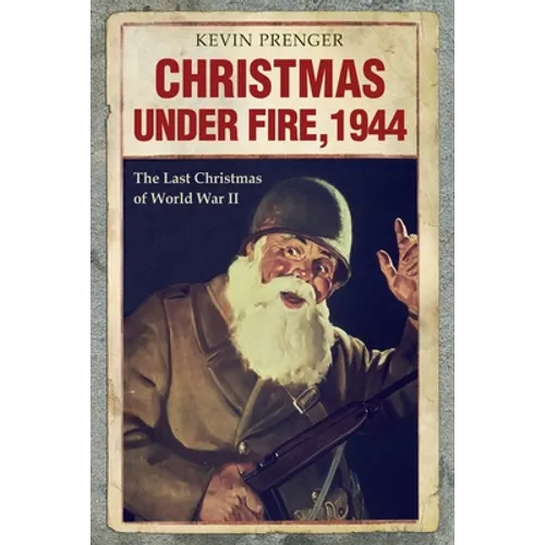 Christmas under Fire, 1944: The Last Christmas of World War II - Paperback