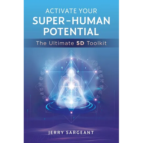Activate Your Super-Human Potential: The Ultimate 5d Toolkit - Paperback