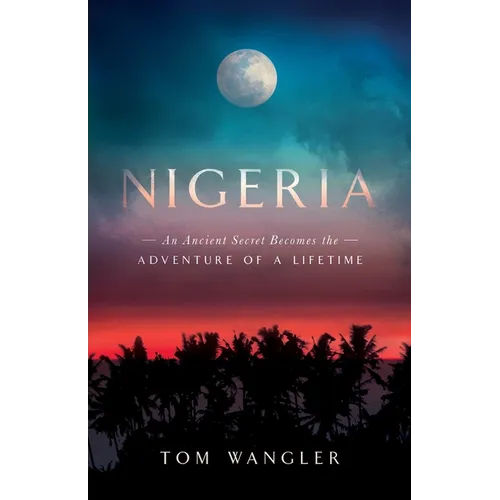 Nigeria: An Ancient Secret Becomes The Adventure Of A Lifetime - Paperback