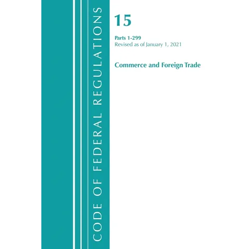 Code of Federal Regulations, Title 15 Commerce and Foreign Trade 1-299, Revised as of January 1, 2021 - Paperback