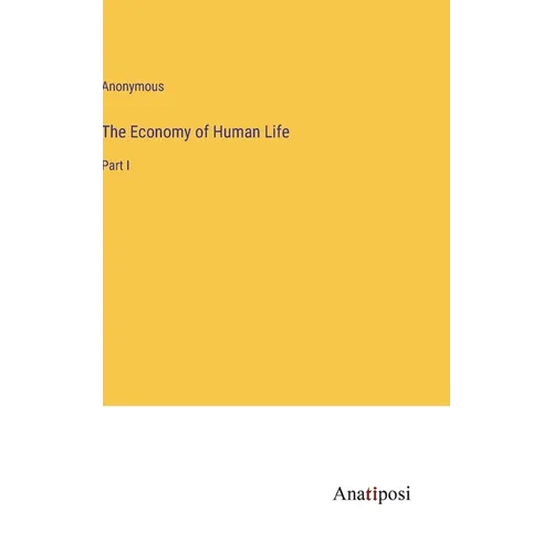 The Economy of Human Life: Part I - Hardcover