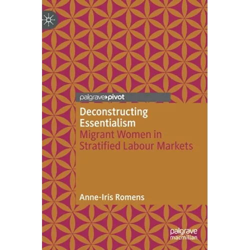 Deconstructing Essentialism: Migrant Women in Stratified Labour Markets - Hardcover