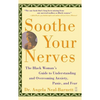 Soothe Your Nerves: The Black Woman's Guide to Understanding and Overcoming Anxiety, Panic, and Fearz (Original) - Paperback