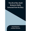 The Life of Rev. David Brainerd, Chiefly Extracted from His Diary - Paperback
