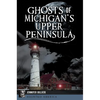 Ghosts of Michigan's Upper Peninsula - Paperback