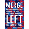 Merge Left: Fusing Race and Class, Winning Elections, and Saving America - Hardcover