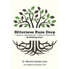 Bitterness Runs Deep: 7 Steps to Uprooting the 7 Roots of Bitterness & Reclaiming Grace - Paperback