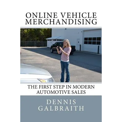 Online Vehicle Merchandising: The First Step in Modern Automotive Sales - Paperback