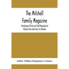 The Mitchell Family Magazine; Genealogical Historical And Biographical (Volume One And Two) Six Number - Paperback