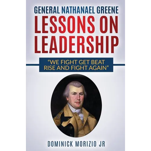 General Nathanael Greene Lessons On Leadership: We fight, get beat, rise, and fight again - Paperback