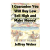 I Guarantee You Will Buy Low, Sell High and Make Money: Or, Here Are the Customer's Yachts - Paperback