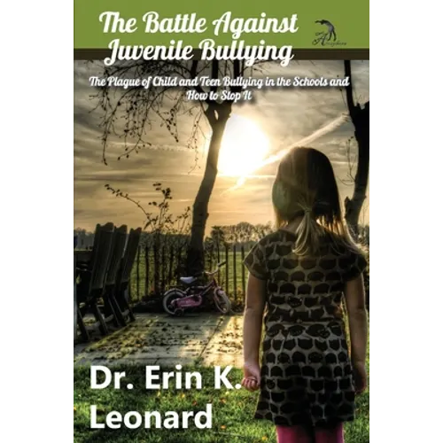 The Battle against Juvenile Bullying: The Plague of Child and Teen Bullying in the Schools and How to Stop It - Paperback