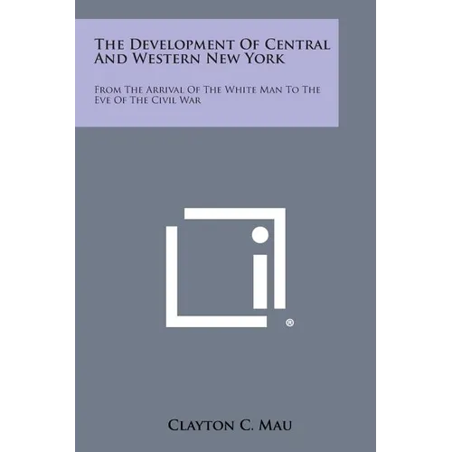 The Development of Central and Western New York: From the Arrival of the White Man to the Eve of the Civil War - Paperback
