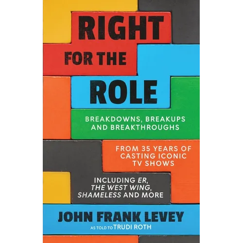 Right for the Role: Breakdowns, Breakups and Breakthroughs From 35 Years of Casting Iconic TV Shows - Paperback