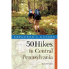 Explorer's Guide 50 Hikes in Central Pennsylvania: Day Hikes and Backpacking Trips - Paperback