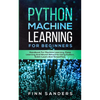 Python Machine Learning For Beginners: Handbook For Machine Learning, Deep Learning And Neural Networks Using Python, Scikit-Learn And TensorFlow - Paperback