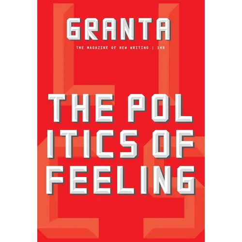 Granta 146: The Politics of Feeling: The Politics of Feeling - Paperback