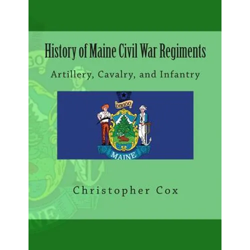 History of Maine Civil War Regiments: Artillery, Cavalry, and Infantry - Paperback