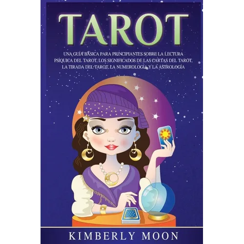 Tarot: Una guía básica para principiantes sobre la lectura psíquica del tarot, los significados de las cartas del tarot, la tirada del tarot, la numer - Paperback