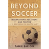 Beyond Soccer: International Relations and Politics as Seen Through the Beautiful Game - Paperback
