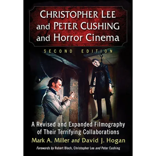 Christopher Lee and Peter Cushing and Horror Cinema: A Revised and Expanded Filmography of Their Terrifying Collaborations, 2d ed. - Paperback