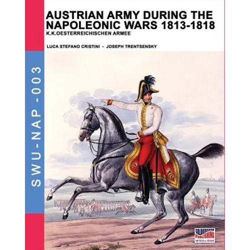 Austrian army during the Napoleonic wars 1813-1818: K.K.Oesterreichischen Armee - Paperback